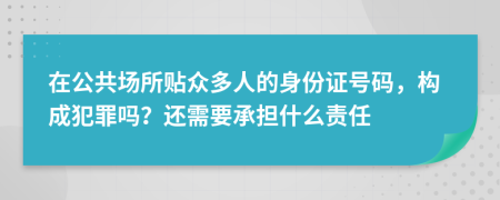 在公共场所贴众多人的身份证号码，构成犯罪吗？还需要承担什么责任