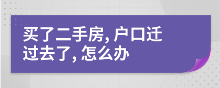 买了二手房, 户口迁过去了, 怎么办