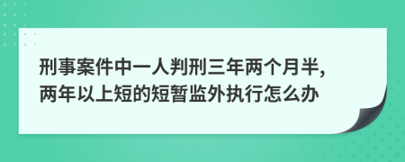 刑事案件中一人判刑三年两个月半, 两年以上短的短暂监外执行怎么办