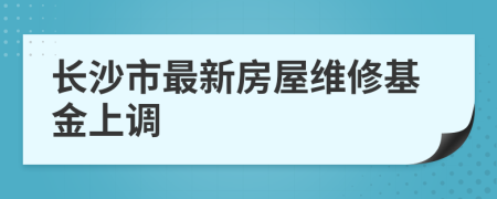 长沙市最新房屋维修基金上调