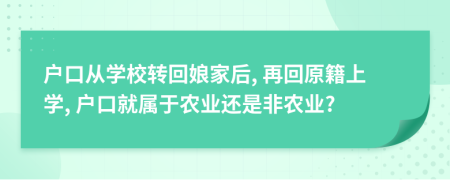 户口从学校转回娘家后, 再回原籍上学, 户口就属于农业还是非农业?