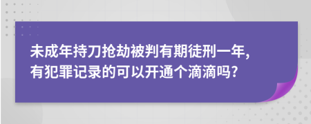 未成年持刀抢劫被判有期徒刑一年, 有犯罪记录的可以开通个滴滴吗?