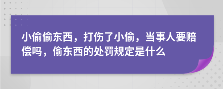 小偷偷东西，打伤了小偷，当事人要赔偿吗，偷东西的处罚规定是什么