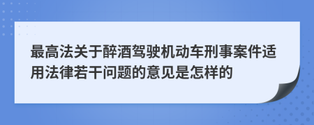 最高法关于醉酒驾驶机动车刑事案件适用法律若干问题的意见是怎样的