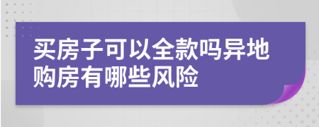 买房子可以全款吗异地购房有哪些风险