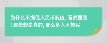 为什么不提倡人民币贬值, 而说要涨! 那些却是真的, 那么多人不想买