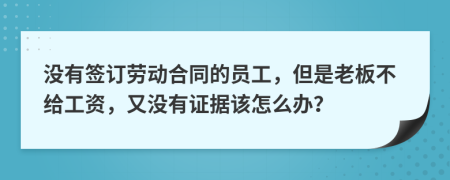 没有签订劳动合同的员工，但是老板不给工资，又没有证据该怎么办？