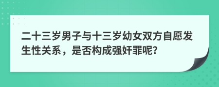 二十三岁男子与十三岁幼女双方自愿发生性关系，是否构成强奸罪呢？