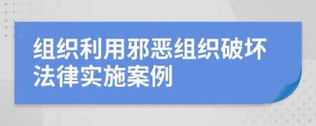 组织利用邪恶组织破坏法律实施案例