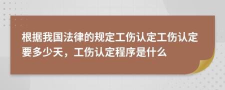 根据我国法律的规定工伤认定工伤认定要多少天，工伤认定程序是什么