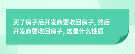 买了房子后开发商要收回房子, 然后开发商要收回房子, 这是什么性质