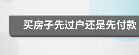 买房子先过户还是先付款