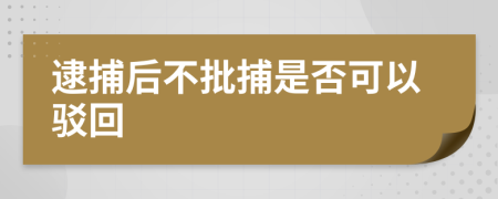 逮捕后不批捕是否可以驳回