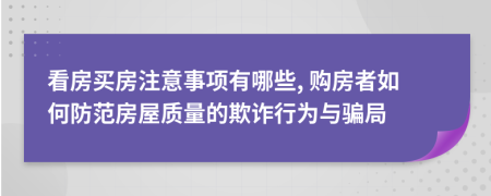 看房买房注意事项有哪些, 购房者如何防范房屋质量的欺诈行为与骗局