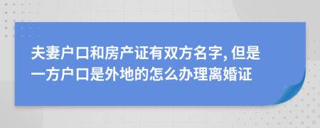 夫妻户口和房产证有双方名字, 但是一方户口是外地的怎么办理离婚证