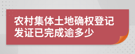 农村集体土地确权登记发证已完成逾多少