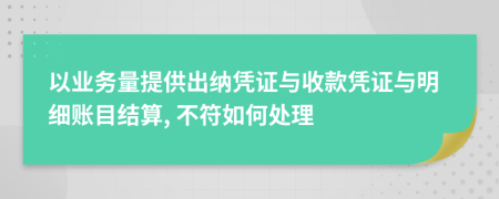 以业务量提供出纳凭证与收款凭证与明细账目结算, 不符如何处理