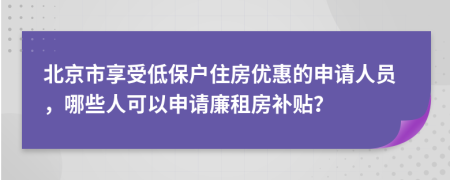 北京市享受低保户住房优惠的申请人员，哪些人可以申请廉租房补贴？