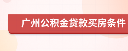 广州公积金贷款买房条件