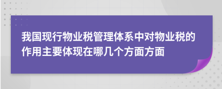 我国现行物业税管理体系中对物业税的作用主要体现在哪几个方面方面