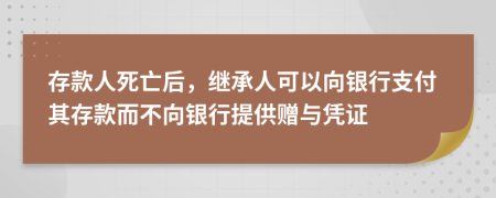存款人死亡后，继承人可以向银行支付其存款而不向银行提供赠与凭证