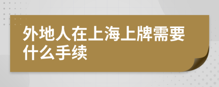 外地人在上海上牌需要什么手续