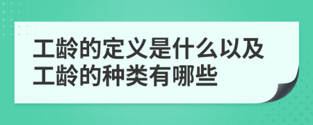 工龄的定义是什么以及工龄的种类有哪些