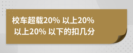 校车超载20% 以上20% 以上20% 以下的扣几分