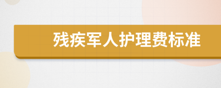 残疾军人护理费标准