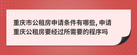重庆市公租房申请条件有哪些, 申请重庆公租房要经过所需要的程序吗