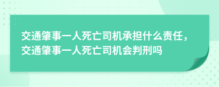 交通肇事一人死亡司机承担什么责任，交通肇事一人死亡司机会判刑吗