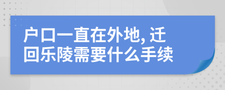 户口一直在外地, 迁回乐陵需要什么手续