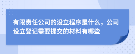 有限责任公司的设立程序是什么，公司设立登记需要提交的材料有哪些