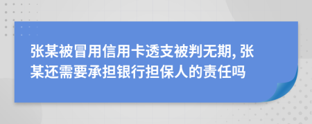 张某被冒用信用卡透支被判无期, 张某还需要承担银行担保人的责任吗