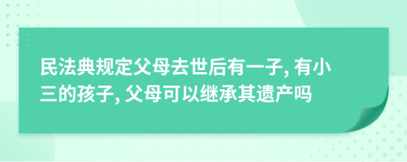 民法典规定父母去世后有一子, 有小三的孩子, 父母可以继承其遗产吗