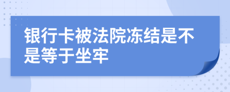 银行卡被法院冻结是不是等于坐牢