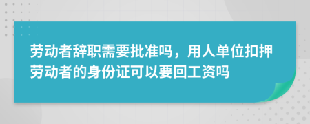 劳动者辞职需要批准吗，用人单位扣押劳动者的身份证可以要回工资吗