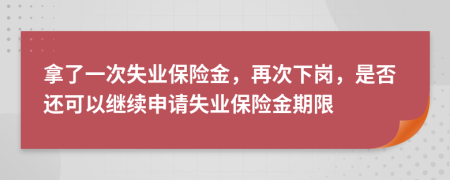 拿了一次失业保险金，再次下岗，是否还可以继续申请失业保险金期限