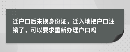 迁户口后未换身份证，迁入地把户口注销了，可以要求重新办理户口吗