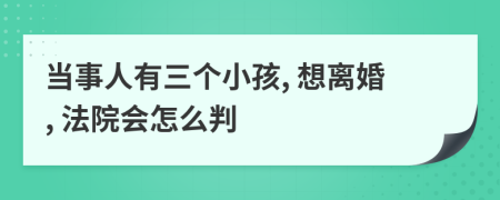 当事人有三个小孩, 想离婚, 法院会怎么判