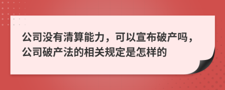 公司没有清算能力，可以宣布破产吗，公司破产法的相关规定是怎样的