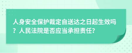 人身安全保护裁定自送达之日起生效吗？人民法院是否应当承担责任？