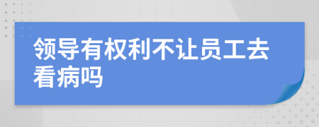 领导有权利不让员工去看病吗