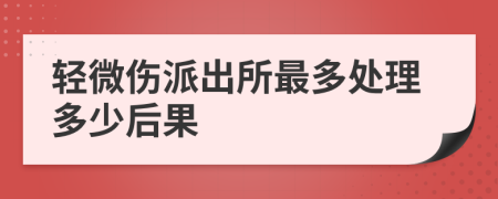 轻微伤派出所最多处理多少后果