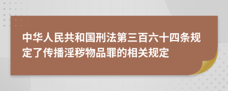 中华人民共和国刑法第三百六十四条规定了传播淫秽物品罪的相关规定