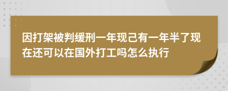 因打架被判缓刑一年现己有一年半了现在还可以在国外打工吗怎么执行