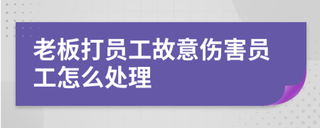 老板打员工故意伤害员工怎么处理