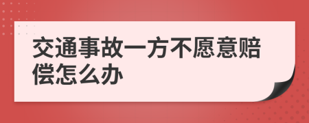 交通事故一方不愿意赔偿怎么办