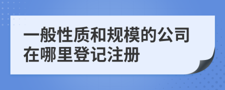 一般性质和规模的公司在哪里登记注册