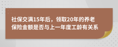 社保交满15年后，领取20年的养老保险金额是否与上一年度工龄有关系